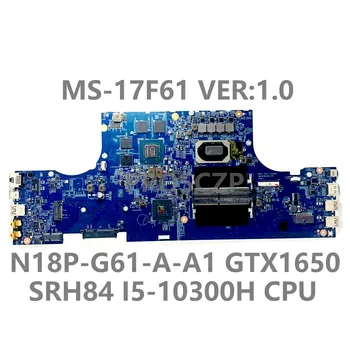 За MSI GF75 MS-17F61 дънна Платка на лаптоп MS-17F61 версия: 1.0 дънна Платка с процесор SRH84 I5-10300H N18P-G61-A-A1 GTX1650 100% Тествана е Добре